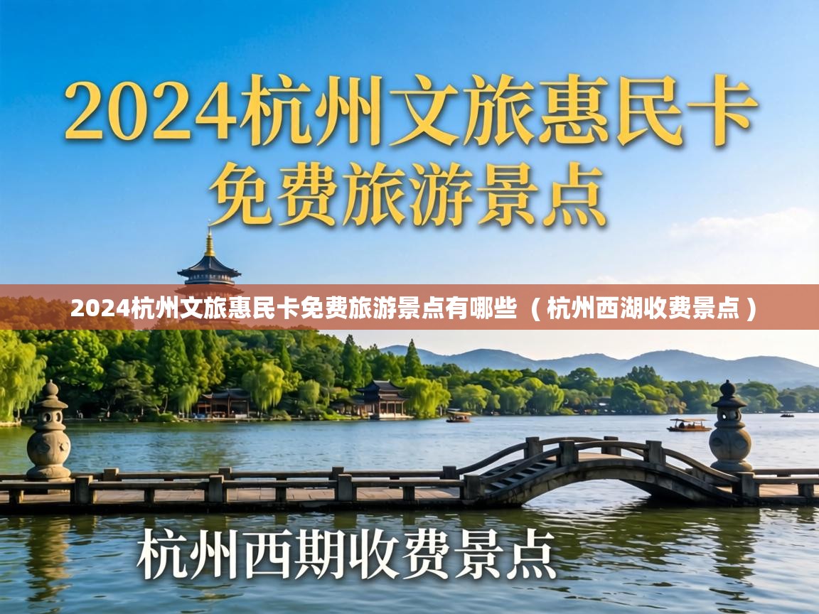  2024杭州文旅惠民卡免费旅游景点有哪些  ( 杭州西湖收费景点 )