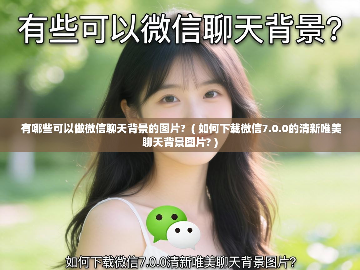  有哪些可以做微信聊天背景的图片?  ( 如何下载微信7.0.0的清新唯美聊天背景图片? )