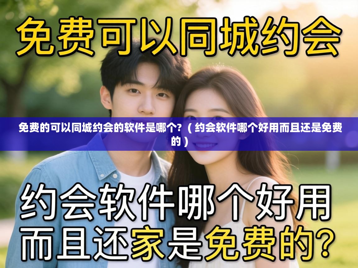  免费的可以同城约会的软件是哪个?  ( 约会软件哪个好用而且还是免费的 )