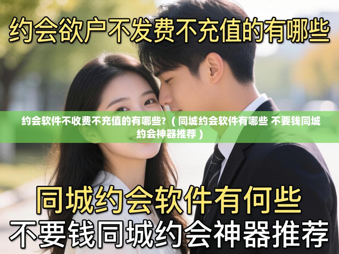  约会软件不收费不充值的有哪些?  ( 同城约会软件有哪些 不要钱同城约会神器推荐 )