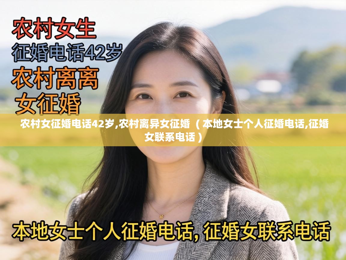  农村女征婚电话42岁,农村离异女征婚  ( 本地女士个人征婚电话,征婚女联系电话 )