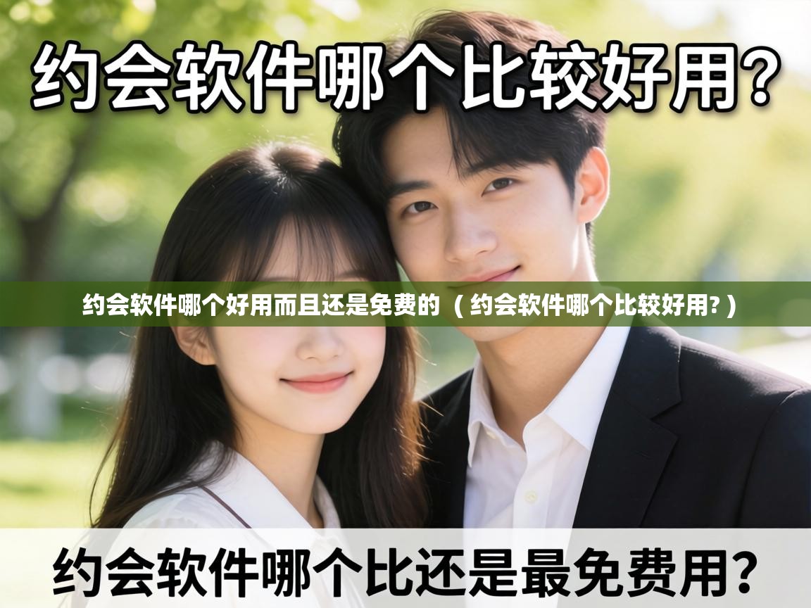  约会软件哪个好用而且还是免费的  ( 约会软件哪个比较好用? )