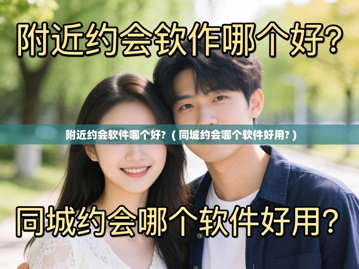  附近约会软件哪个好?  ( 同城约会哪个软件好用? )