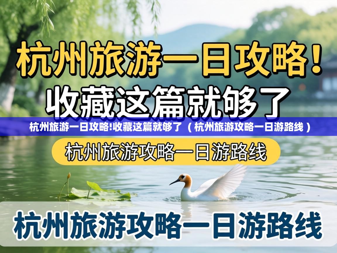  杭州旅游一日攻略!收藏这篇就够了  ( 杭州旅游攻略一日游路线 )