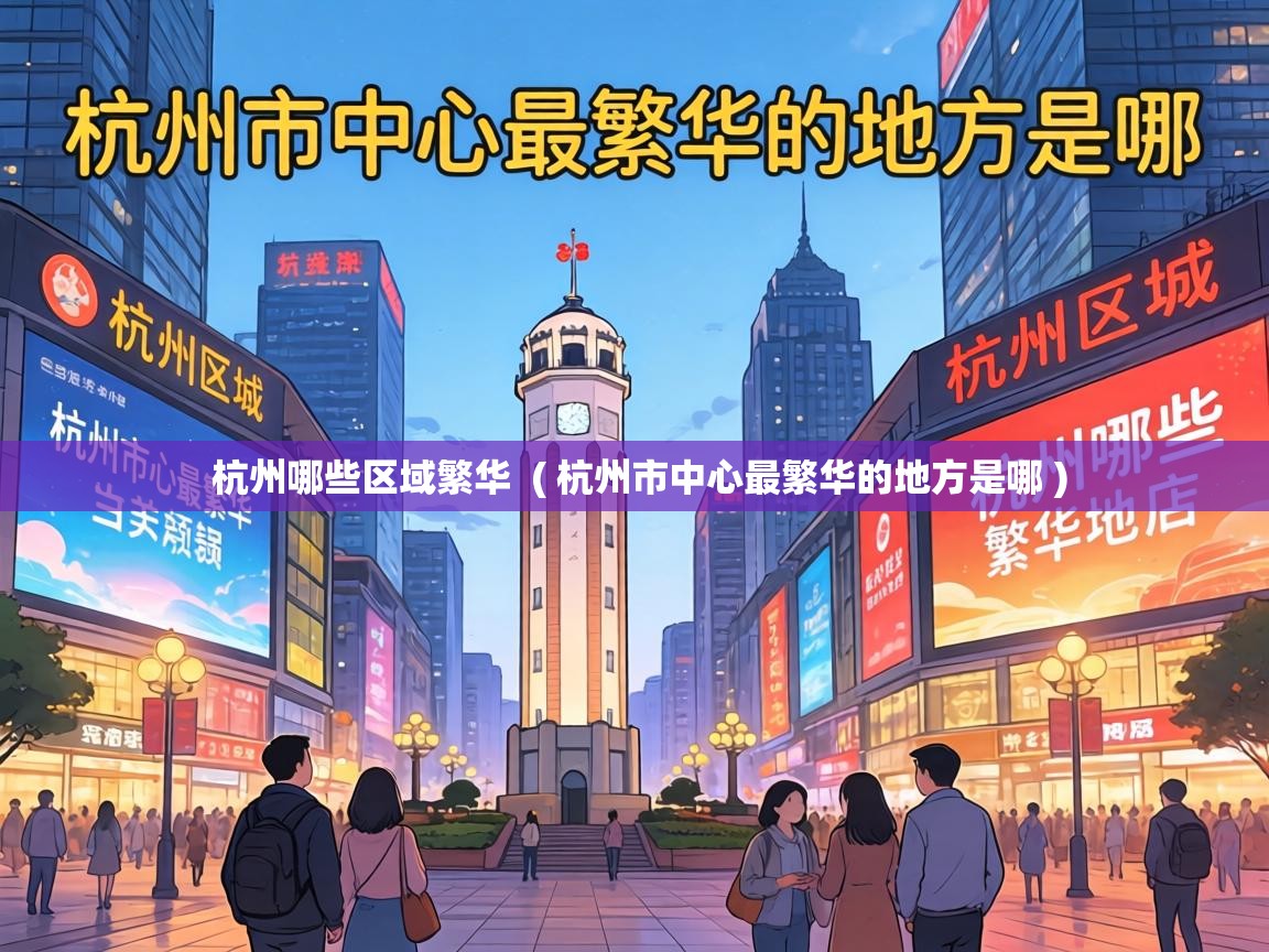  杭州哪些区域繁华  ( 杭州市中心最繁华的地方是哪 )