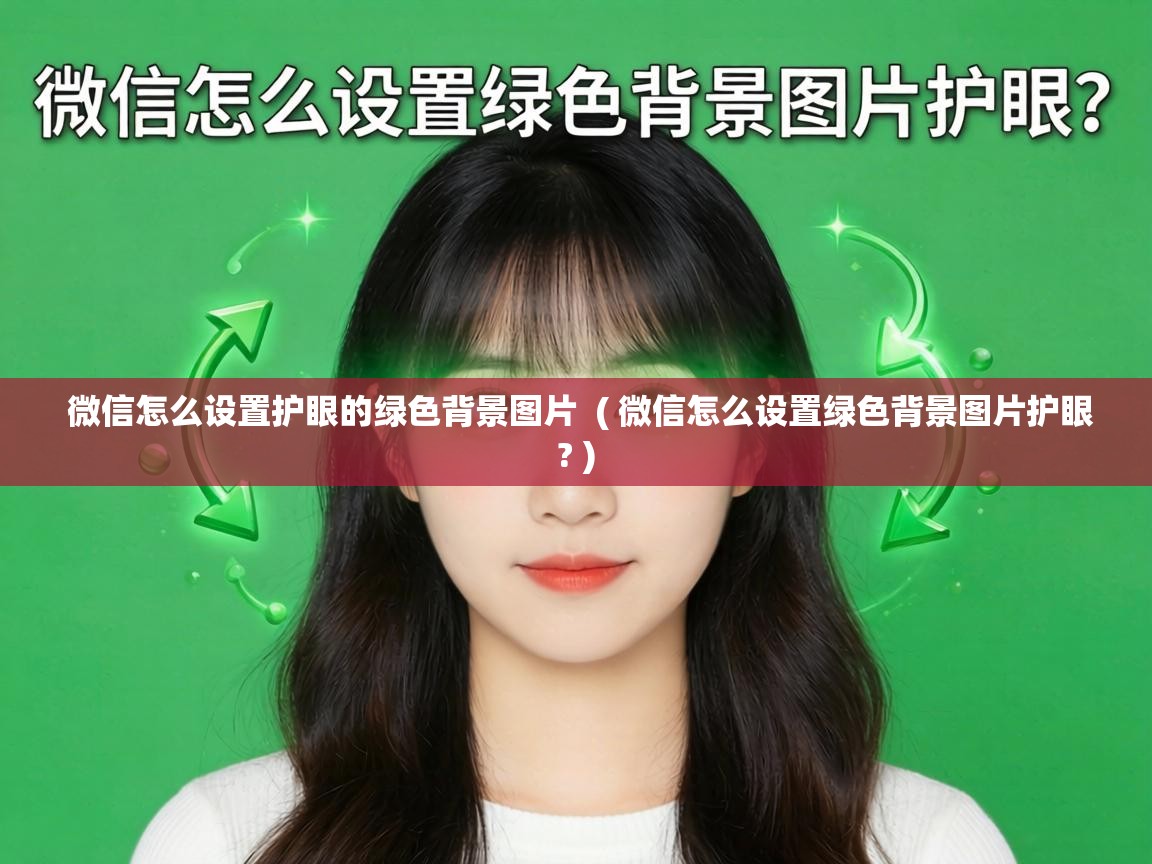  微信怎么设置护眼的绿色背景图片  ( 微信怎么设置绿色背景图片护眼? )