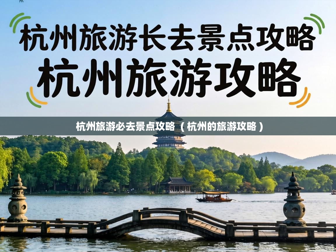  杭州旅游必去景点攻略  ( 杭州的旅游攻略 )