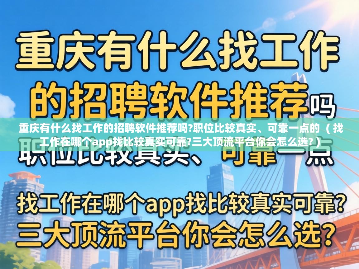  重庆有什么找工作的招聘软件推荐吗?职位比较真实、可靠一点的  ( 找工作在哪个app找比较真实可靠?三大顶流平台你会怎么选? )