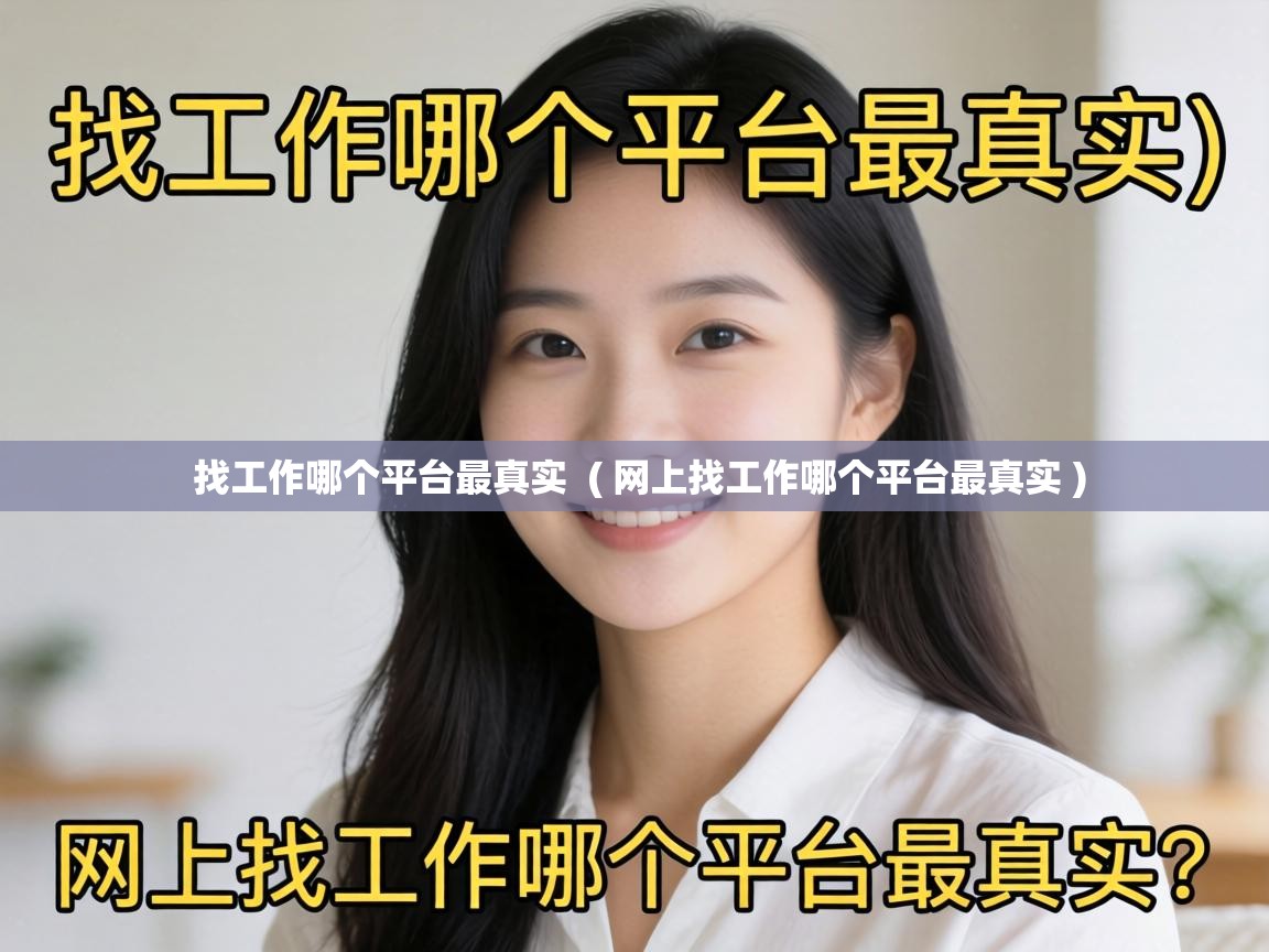  找工作哪个平台最真实  ( 网上找工作哪个平台最真实 )