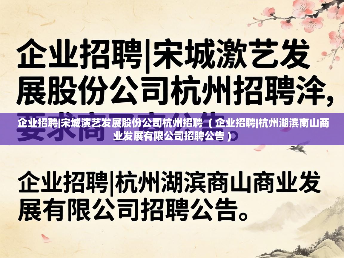  企业招聘|宋城演艺发展股份公司杭州招聘  ( 企业招聘|杭州湖滨南山商业发展有限公司招聘公告 )