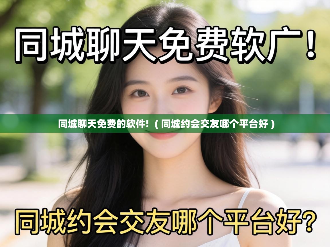  同城聊天免费的软件!  ( 同城约会交友哪个平台好 )