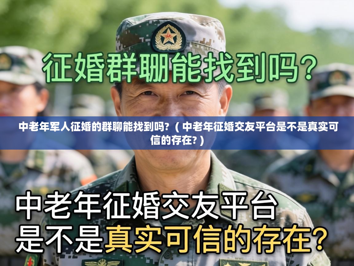 中老年军人征婚的群聊能找到吗?  ( 中老年征婚交友平台是不是真实可信的存在? )