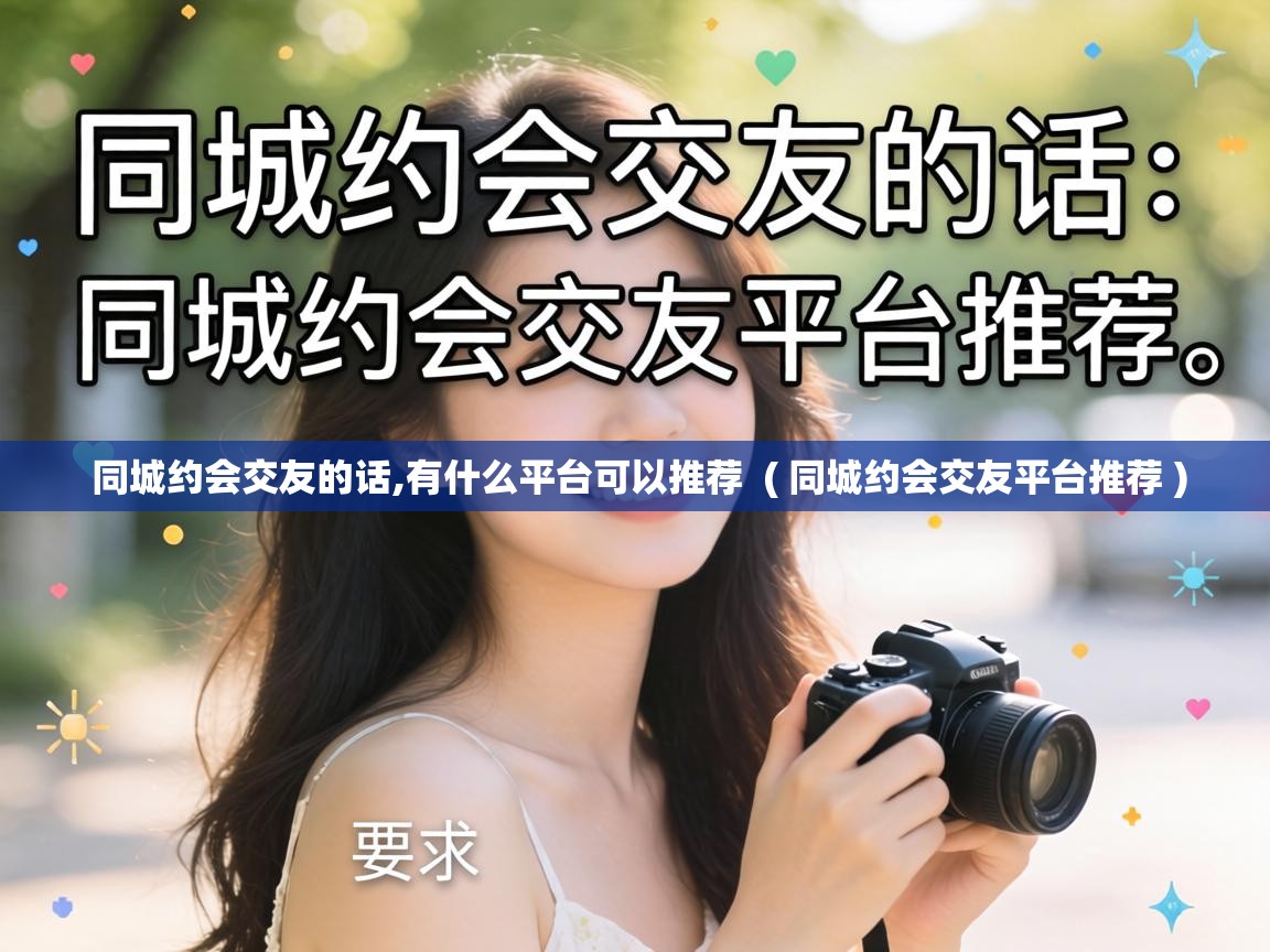  同城约会交友的话,有什么平台可以推荐  ( 同城约会交友平台推荐 )
