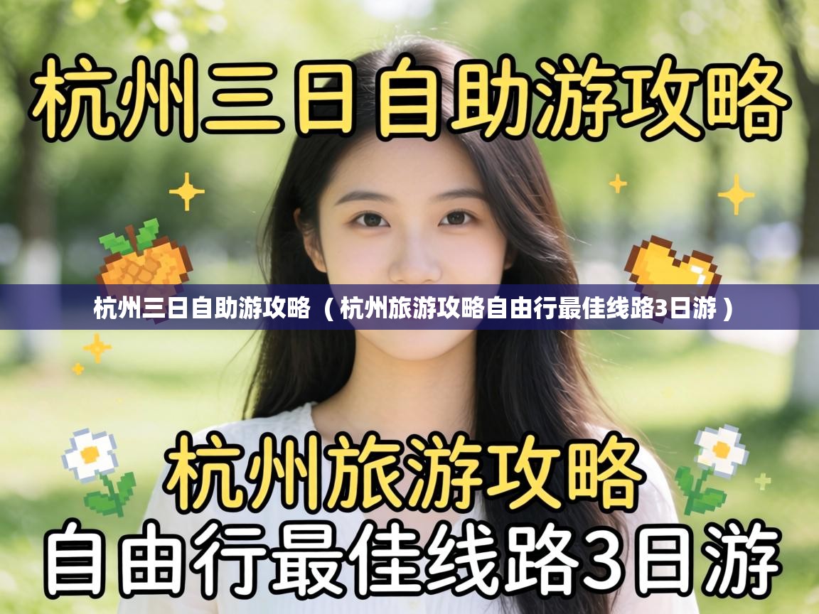  杭州三日自助游攻略  ( 杭州旅游攻略自由行最佳线路3日游 )