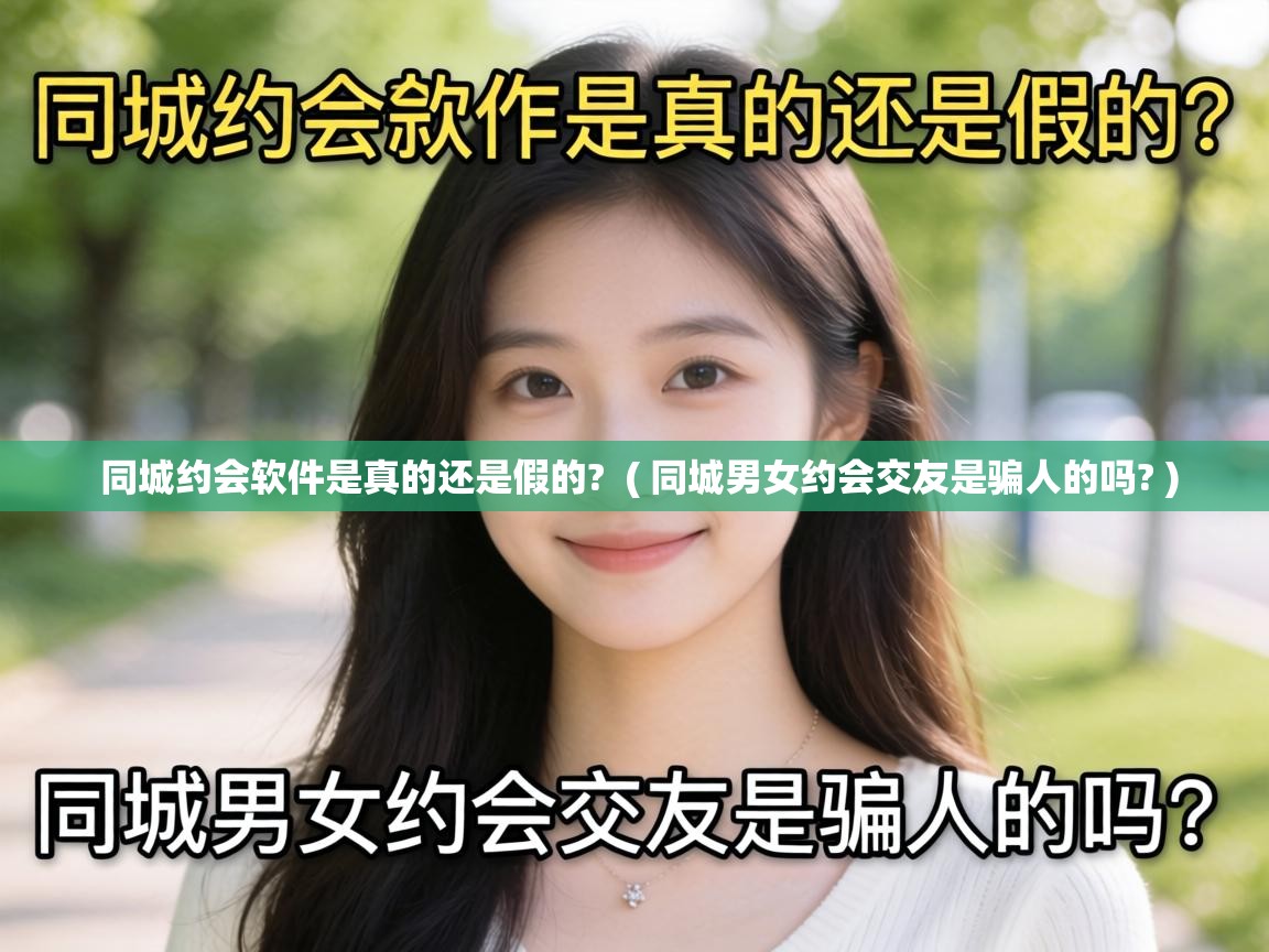  同城约会软件是真的还是假的?  ( 同城男女约会交友是骗人的吗? )