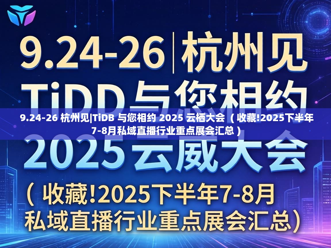  9.24-26 杭州见|TiDB 与您相约 2025 云栖大会  ( 收藏!2025下半年7-8月私域直播行业重点展会汇总 )