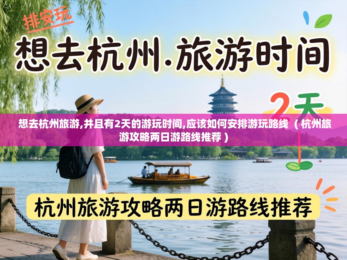  想去杭州旅游,并且有2天的游玩时间,应该如何安排游玩路线  ( 杭州旅游攻略两日游路线推荐 )