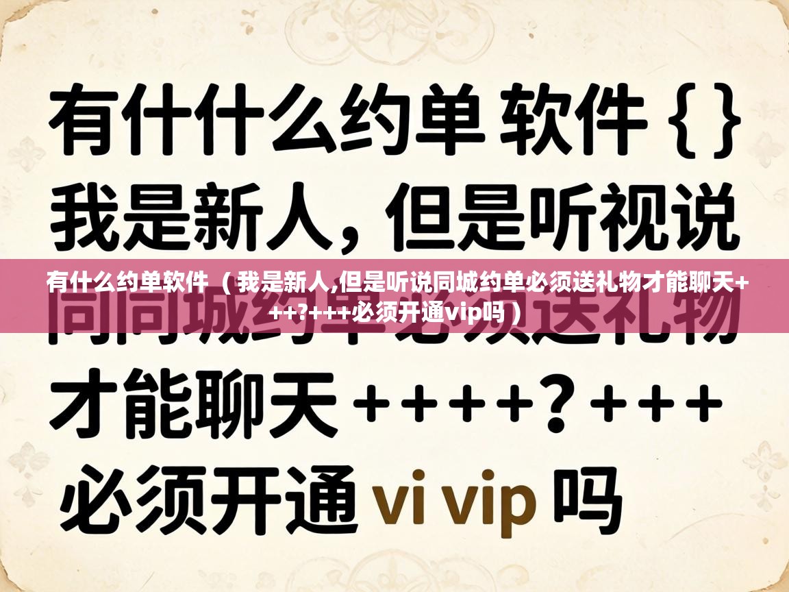  有什么约单软件  ( 我是新人,但是听说同城约单必须送礼物才能聊天+++?+++必须开通vip吗 )