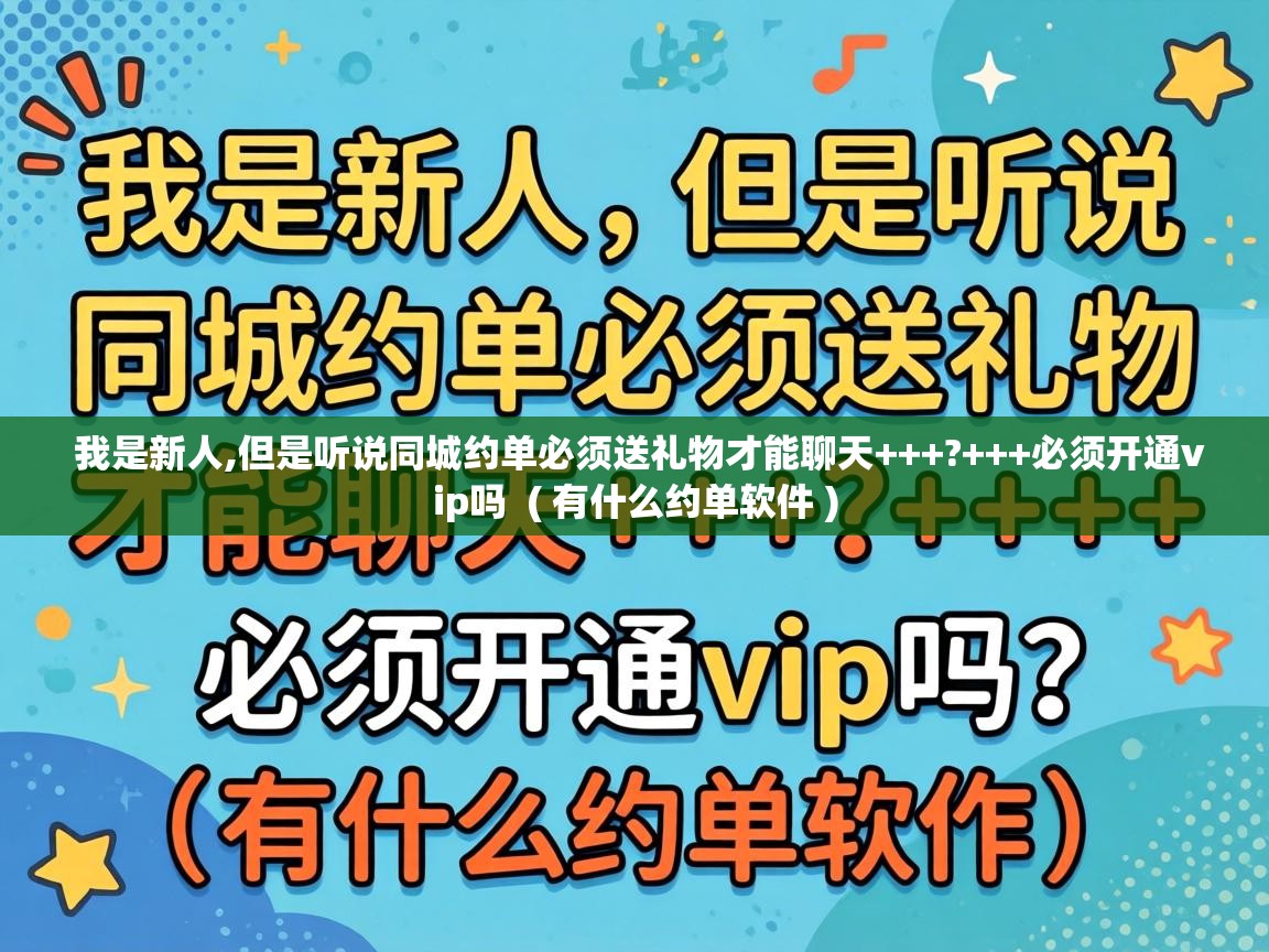  我是新人,但是听说同城约单必须送礼物才能聊天+++?+++必须开通vip吗  ( 有什么约单软件 )