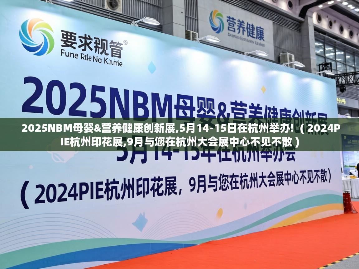  2025NBM母婴&营养健康创新展,5月14-15日在杭州举办!  ( 2024PIE杭州印花展,9月与您在杭州大会展中心不见不散 )