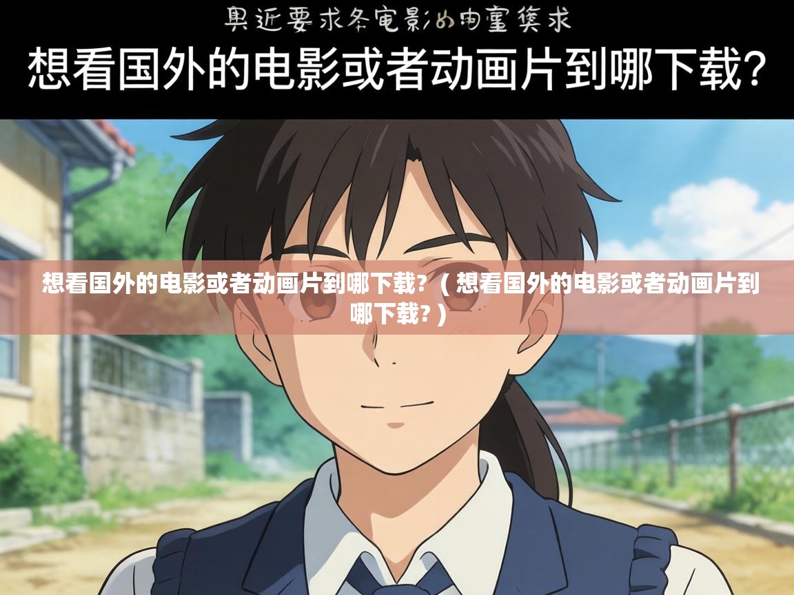  想看国外的电影或者动画片到哪下载?  ( 想看国外的电影或者动画片到哪下载? )