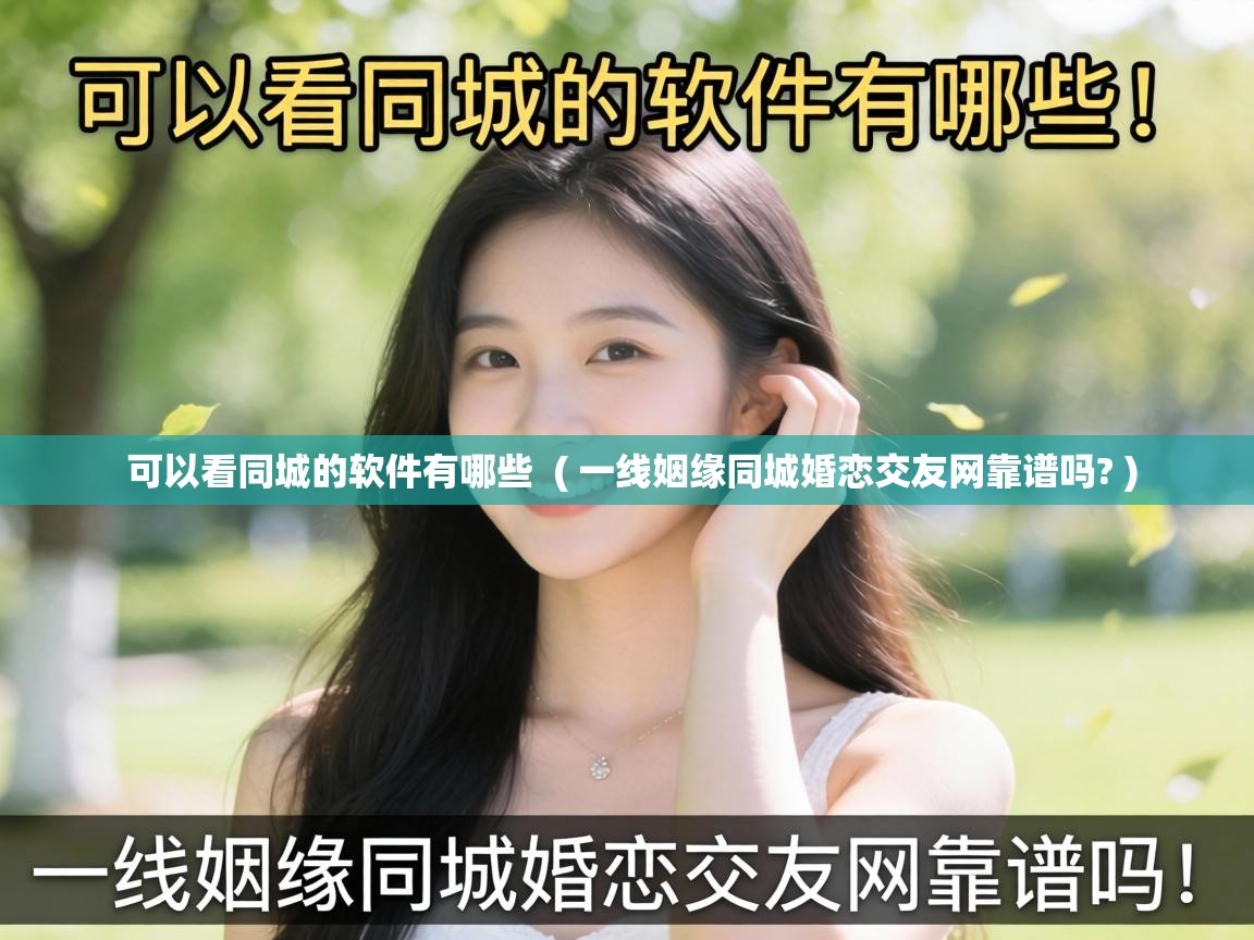  可以看同城的软件有哪些  ( 一线姻缘同城婚恋交友网靠谱吗? )