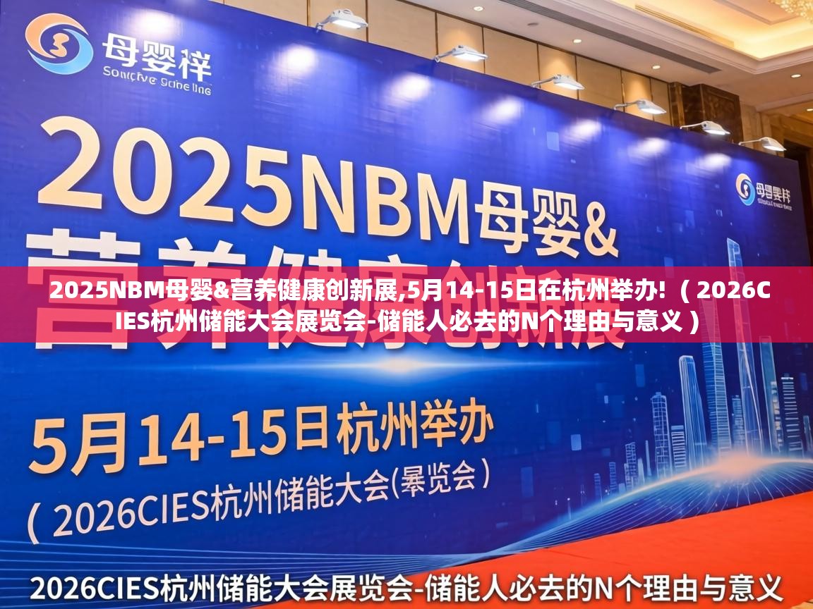  2025NBM母婴&营养健康创新展,5月14-15日在杭州举办!  ( 2026CIES杭州储能大会展览会-储能人必去的N个理由与意义 )