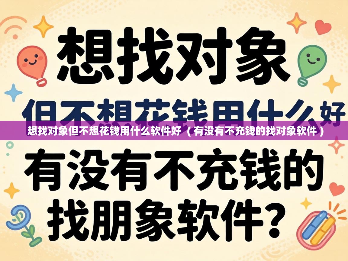  想找对象但不想花钱用什么软件好  ( 有没有不充钱的找对象软件 )