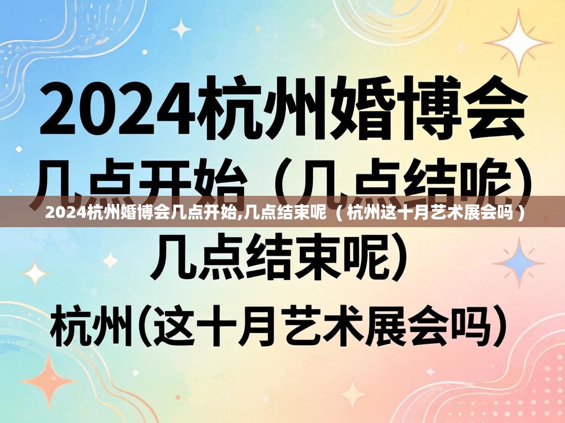  2024杭州婚博会几点开始,几点结束呢  ( 杭州这十月艺术展会吗 )