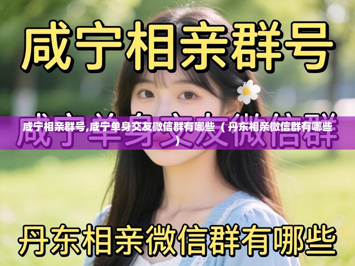  咸宁相亲群号,咸宁单身交友微信群有哪些  ( 丹东相亲微信群有哪些 )