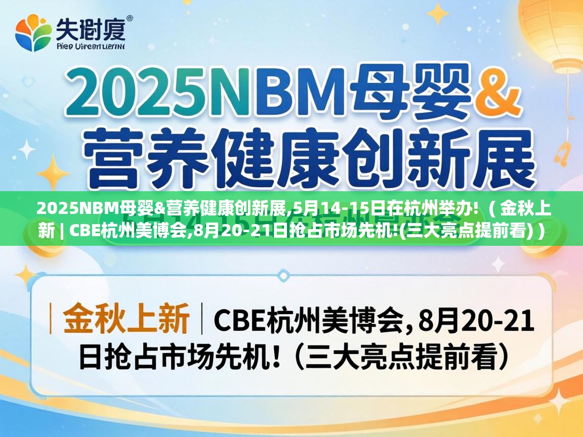  2025NBM母婴&营养健康创新展,5月14-15日在杭州举办!  ( 金秋上新 | CBE杭州美博会,8月20-21日抢占市场先机!(三大亮点提前看) )