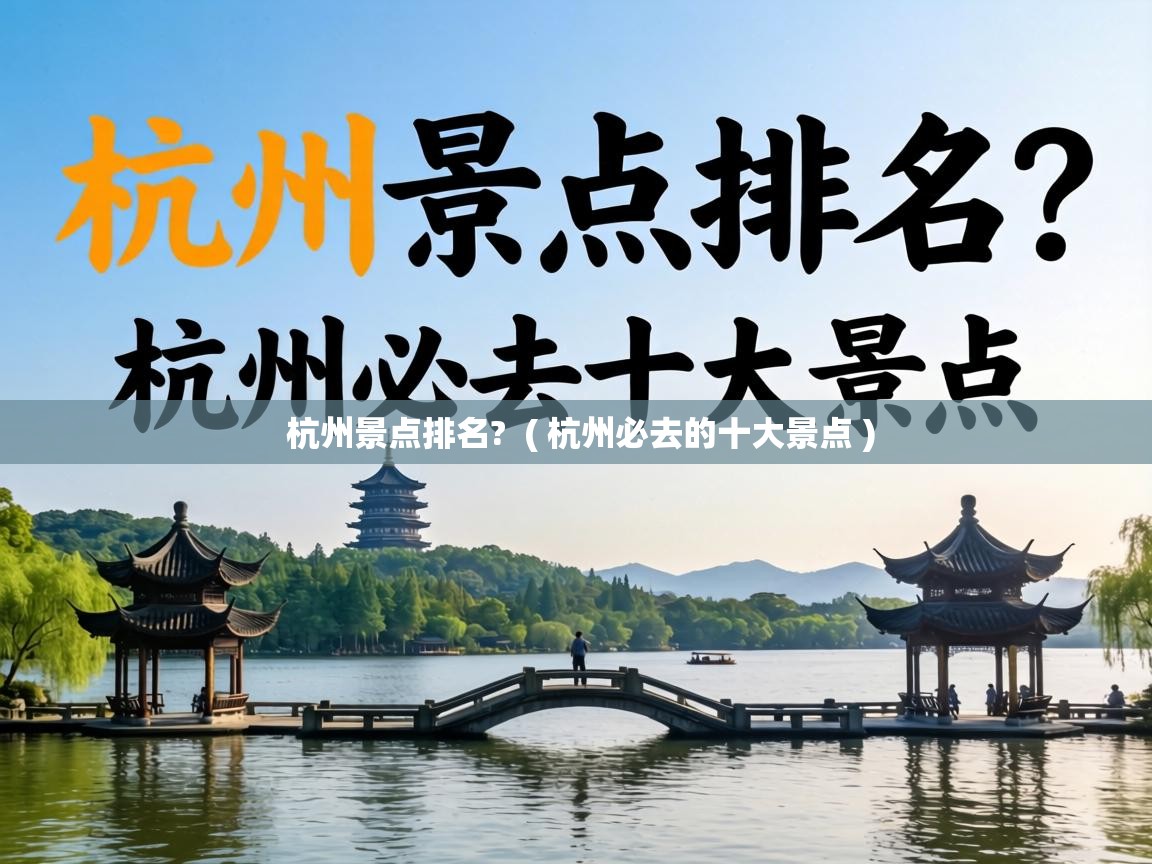  杭州景点排名?  ( 杭州必去的十大景点 )