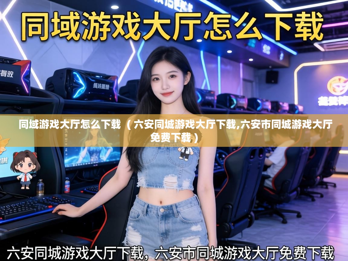  同域游戏大厅怎么下载  ( 六安同城游戏大厅下载,六安市同城游戏大厅免费下载 )