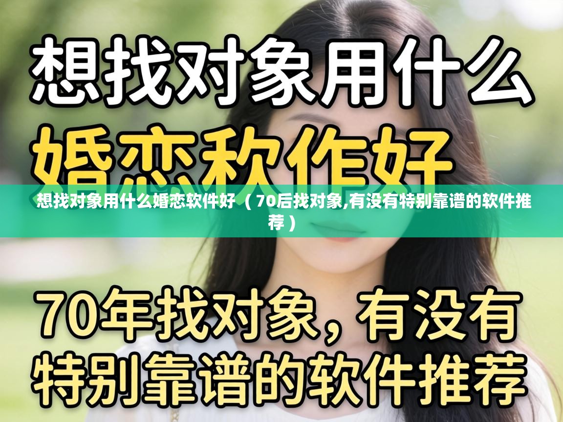  想找对象用什么婚恋软件好  ( 70后找对象,有没有特别靠谱的软件推荐 )