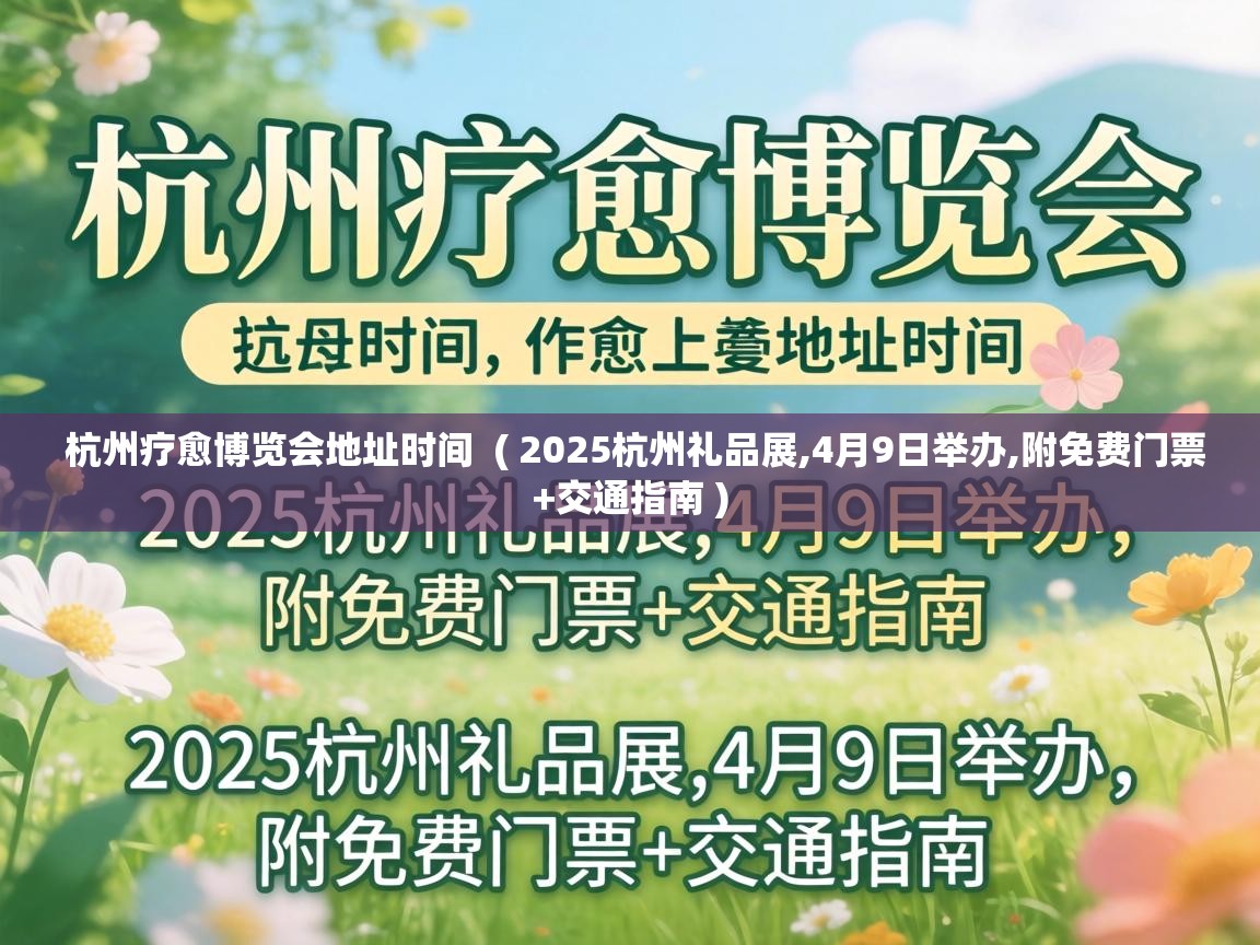  杭州疗愈博览会地址时间  ( 2025杭州礼品展,4月9日举办,附免费门票+交通指南 )