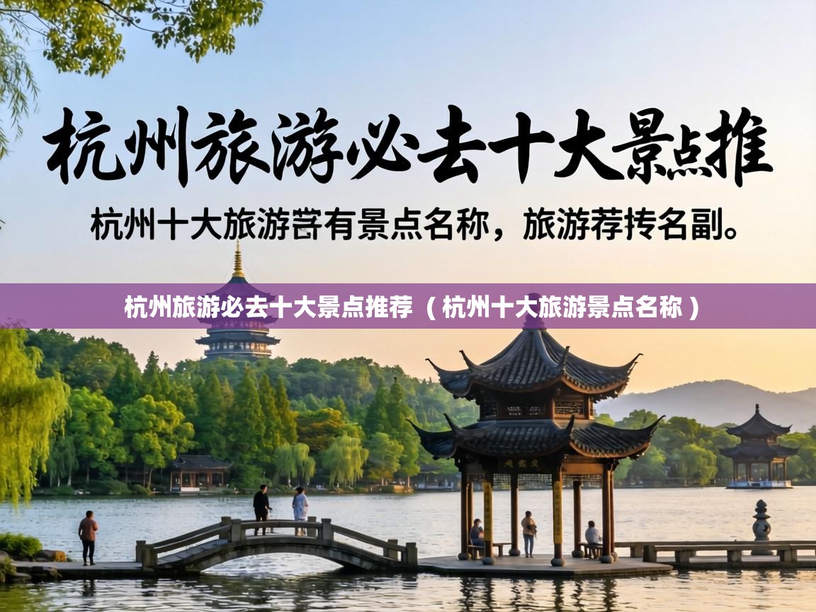  杭州旅游必去十大景点推荐  ( 杭州十大旅游景点名称 )