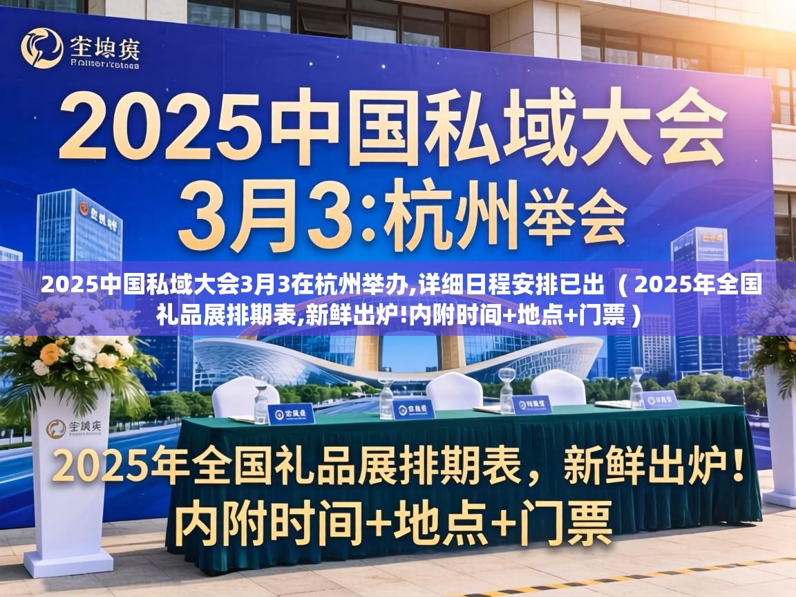  2025中国私域大会3月3在杭州举办,详细日程安排已出  ( 2025年全国礼品展排期表,新鲜出炉!内附时间+地点+门票 )