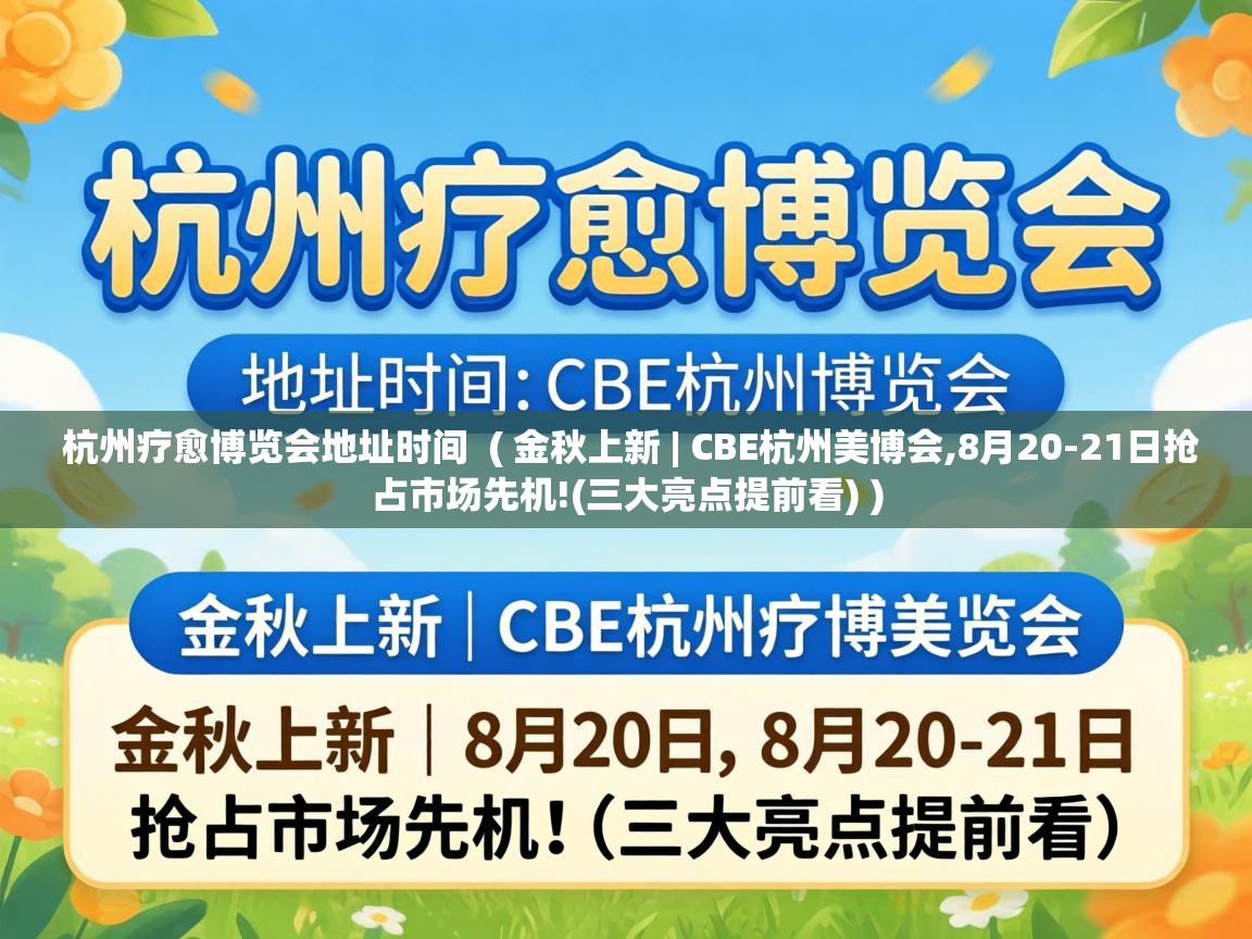  杭州疗愈博览会地址时间  ( 金秋上新 | CBE杭州美博会,8月20-21日抢占市场先机!(三大亮点提前看) )