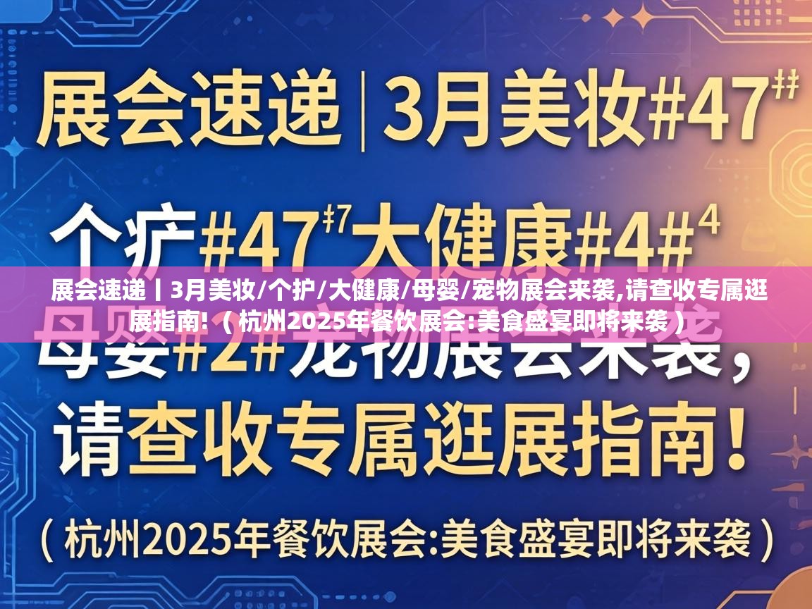  展会速递丨3月美妆/个护/大健康/母婴/宠物展会来袭,请查收专属逛展指南!  ( 杭州2025年餐饮展会:美食盛宴即将来袭 )