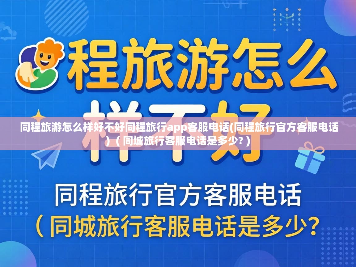  同程旅游怎么样好不好同程旅行app客服电话(同程旅行官方客服电话)  ( 同城旅行客服电话是多少? )