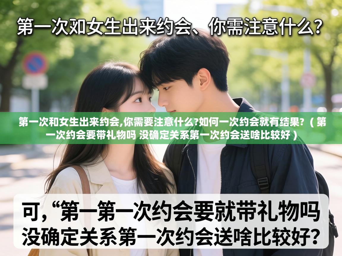  第一次和女生出来约会,你需要注意什么?如何一次约会就有结果?  ( 第一次约会要带礼物吗 没确定关系第一次约会送啥比较好 )