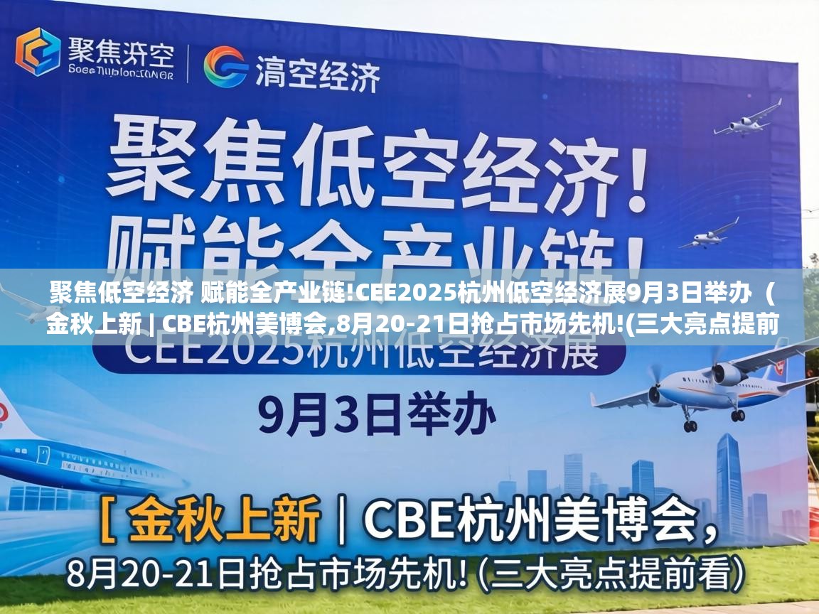  聚焦低空经济 赋能全产业链!CEE2025杭州低空经济展9月3日举办  ( 金秋上新 | CBE杭州美博会,8月20-21日抢占市场先机!(三大亮点提前看) )