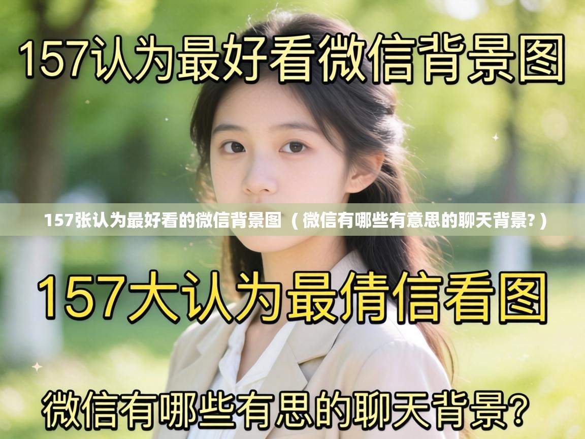  157张认为最好看的微信背景图  ( 微信有哪些有意思的聊天背景? )