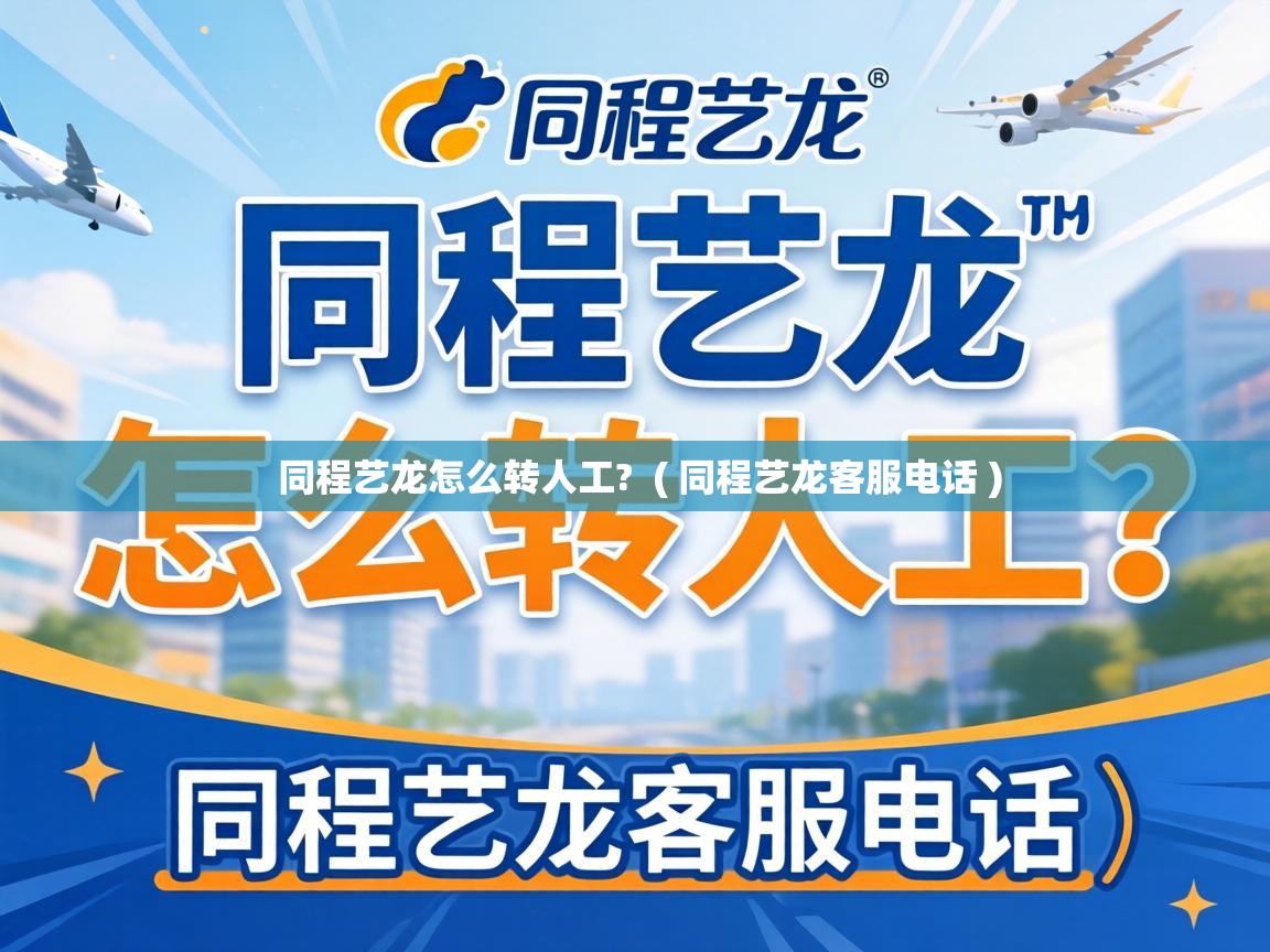  同程艺龙怎么转人工?  ( 同程艺龙客服电话 )