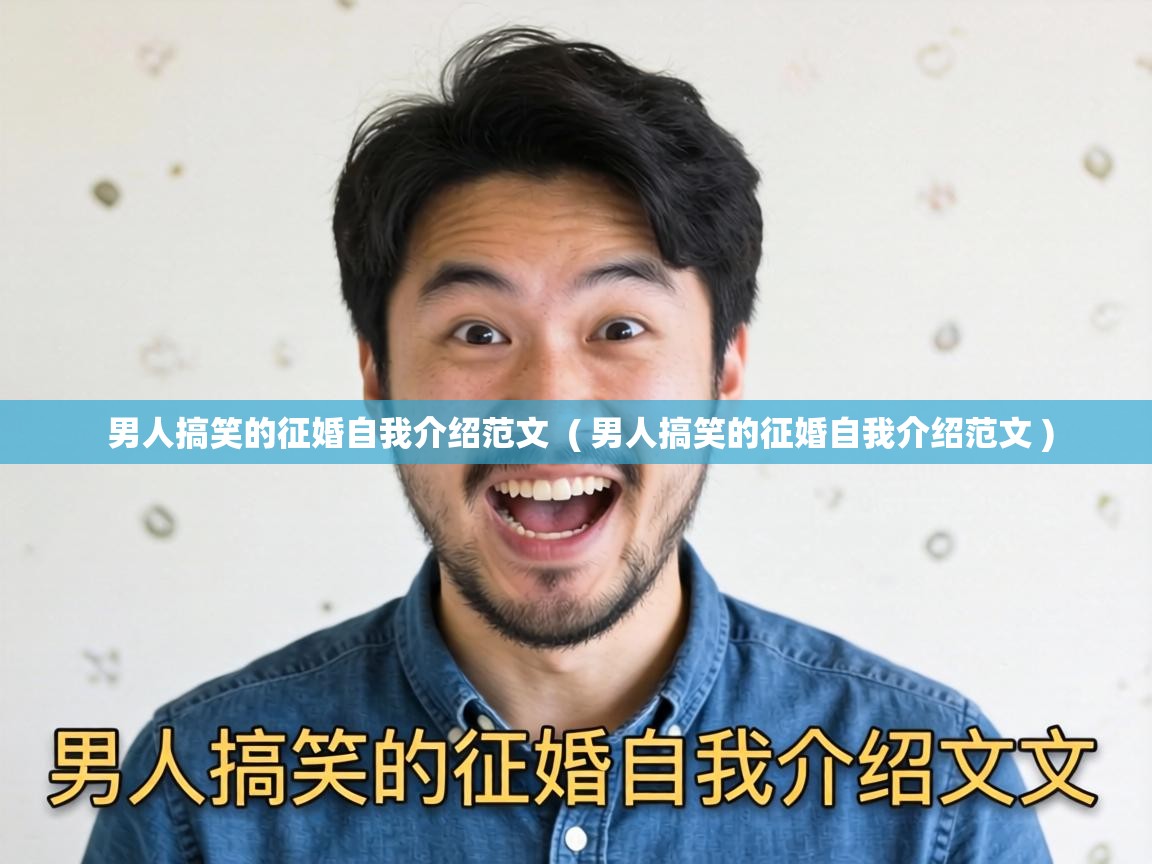  男人搞笑的征婚自我介绍范文  ( 男人搞笑的征婚自我介绍范文 )