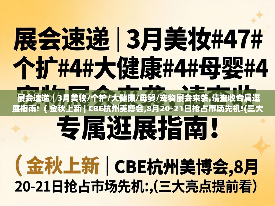  展会速递丨3月美妆/个护/大健康/母婴/宠物展会来袭,请查收专属逛展指南!  ( 金秋上新 | CBE杭州美博会,8月20-21日抢占市场先机!(三大亮点提前看) )