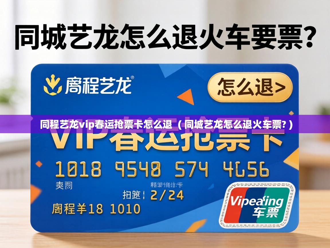  同程艺龙vip春运抢票卡怎么退  ( 同城艺龙怎么退火车票? )
