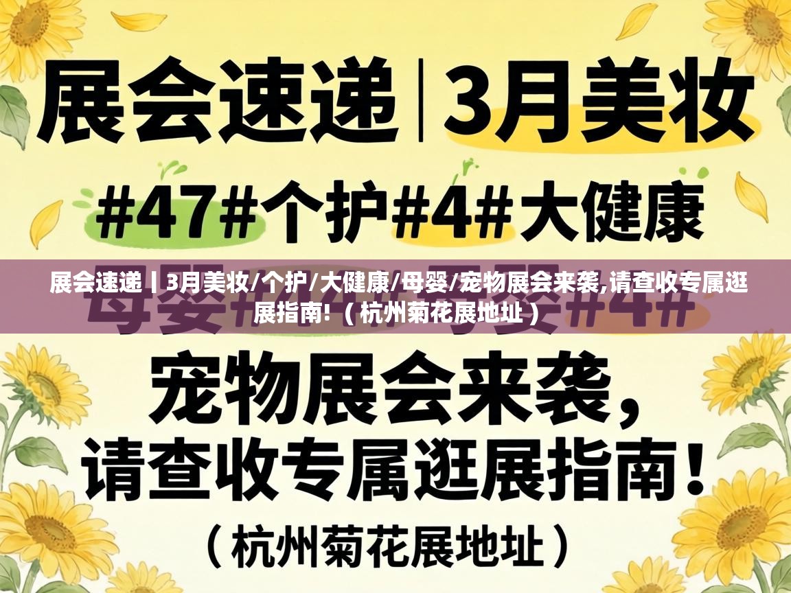  展会速递丨3月美妆/个护/大健康/母婴/宠物展会来袭,请查收专属逛展指南!  ( 杭州菊花展地址 )
