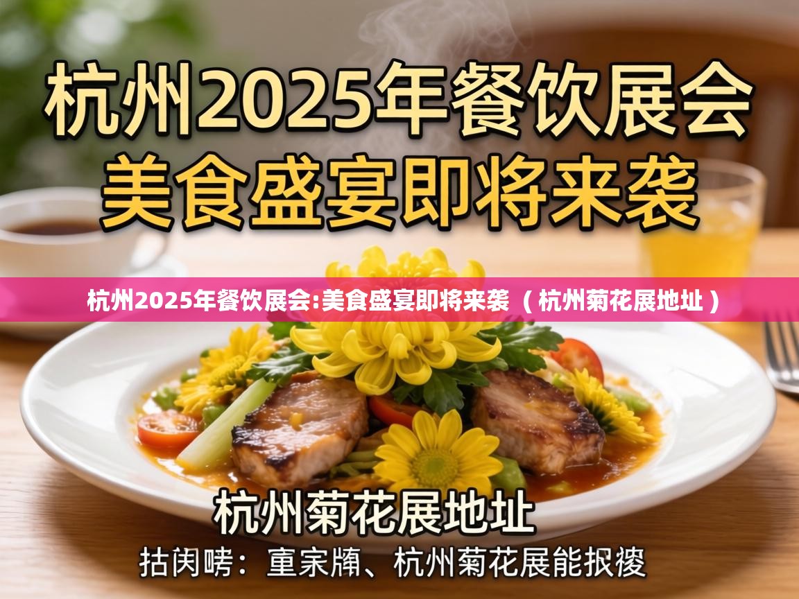  杭州2025年餐饮展会:美食盛宴即将来袭  ( 杭州菊花展地址 )