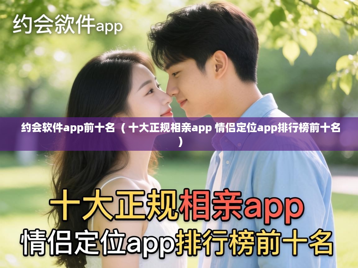  约会软件app前十名  ( 十大正规相亲app 情侣定位app排行榜前十名 )